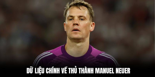 Manuel Neuer - Thủ Môn Siêu Cấp, Đốn Trái Tim Fan Hâm Mộ 1 Dữ liệu chính về thủ thành Manuel Neuer